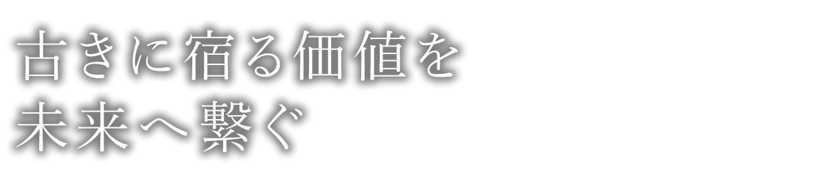 古きに宿る価値を未来へ繋ぐ